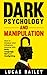 Dark Psychology and Manipulation: How to Analyze and Influence Anyone with Body Language, NLP, and Gaslighting (How to Read People Like a Book)