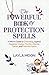 The Powerful Book of Protection Spells: A Witch’s Guide to Defending Against Negative Energy, Psychic Attacks, Curses, and Harmful Spirits (Witchcraft for Beginners)