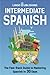 Intermediate Spanish: The Fast-Track Guide to Mastering Spanish in 30 Days (From Beginner to Advanced)