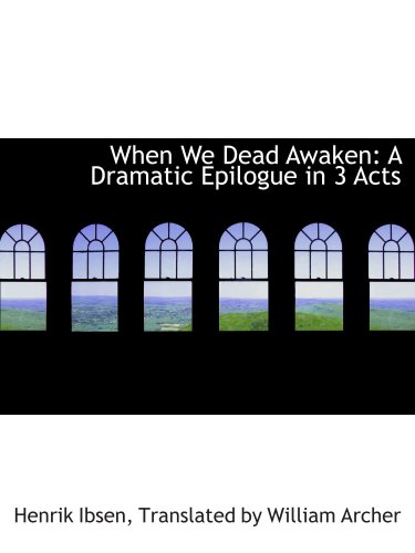 When We Dead Awaken: A Dramatic Epilogue in 3 Acts
