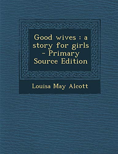 Good wives: a story for girls - Primary Source Edition
