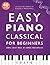 Easy Piano Classical for Beginners: Simple Sheet Music of Famous Masterpieces (Easy Piano Songs for Beginners)