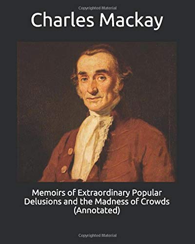 Memoirs of Extraordinary Popular Delusions and the Madness of Crowds