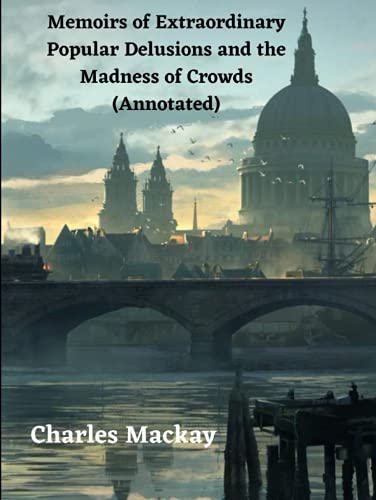 Memoirs of Extraordinary Popular Delusions and the Madness of Crowds