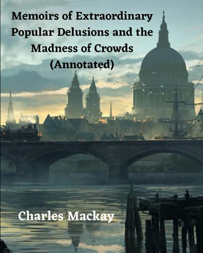 Memoirs of Extraordinary Popular Delusions and the Madness of Crowds