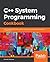C++ System Programming Cookbook: Practical recipes for Linux system-level programming using the latest C++ features