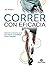 Correr con eficacia. Reinventa tu forma de correr para mejorar tu estabilidad, fuerza y velocidad
