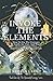 Invoke The Elements: How To Use The Energies Of Earth, Air, Fire, And Water To Create Your Own Balanced And Intentional Life (The Elemental Energy Series)