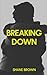 Breaking Down: The second book in the Breaking Point series