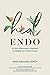 Heal Endo: An Anti-Inflammatory Approach to Healing from Endometriosis
