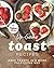 Up-Game Toast Recipes: Have Toasts in a More Fulfilling Way
