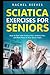 Sciatica Exercises for Seniors: How To Deal with Sciatica Pain, Arthritis Pain, and Back Pains in Your Senior Years