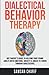 Dialectical Behavior Therapy: DBT Parent's Guide to Helping your Young Adults with Emotions, Anxiety & Anger to Thrive through Adolescence