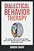 Dialectical Behavior Therapy: DBT Parent's Guide to Helping your Young Adults with Emotions, Anxiety & Anger to Thrive through Adolescence