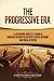 The Progressive Era: A Captivating Guide to a Period in American History Filled with Political Reforms and Social Activism (U.S. History)