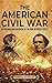 The American Civil War: An Enthralling Overview of the War Between States