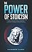 The Power of Stoicism: 9 Laws From Stoics to Build an Unbreakable Mind, Forge Resilience, Conquer your Fears & Become Unshakable in Face of Adversity (Self Mastery)