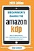 Beginner’s Guide To Amazon KDP: 2023 Edition: How To Make Money Self-Publishing Fiction, Non-Fiction & Low-Content Books (Beginner Guide Books)
