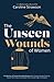 The Unseen Wounds of Women: A Collection of Stories From Real Women Who Stopped People Pleasing, Tamed Their Shame & Unlocked Their Invisible Cage To Freedom