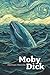 Moby Dick; Or, The Whale: Herman Melville's Epic Sea Adventure (Annotated)