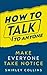 How to Talk to Anyone: How to Communicate Better to Improve your Social Skills, Overcome Shyness and Low Self-Confidence + Little Tricks for Success in Relationships
