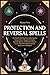 Protection and Reversal Spells: The Witch’s Self-Defense Guide Against Curses, Hexes, Negative Energies, Harmful Spirits, and Psychic Attacks. Create Your Own Shield with the Most Powerful Magic!