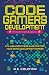 Code Gamers Development: Essentials: A 9-Week Beginner’s Guide to Start Your Game-Development Career