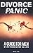 DIVORCE PANIC: A Guide for Men Starting Over in Life