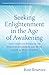 Seeking Enlightenment in the Age of Awakening: Your Complete Program for Spiritual Awakening and More, In Just 20 Minutes a Day (ENLIGHTENMENT TEACHING for the Age of Awakening)