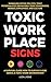 Toxic Workplace Signs; A Survival Guide How to Survive & Rise Above a Toxic Work Environment, Managing Office Politics, Toxic Personalities, Behaviors, Toxic Coworkers, Bosses, Employees, and Culture