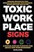 Toxic Workplace Signs; A Survival Guide How to Survive & Rise Above a Toxic Work Environment, Managing Office Politics, Toxic Personalities, Behaviors, Toxic Coworkers, Bosses, Employees, and Culture