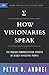 How Visionaries Speak: The Proven Communication Secrets of Highly Effective People