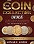 The Coin Collecting Bible: [5 in 1] The Most Complete and Updated Guide from Beginners to Advanced to Buy and Sell the TOP Coins of All Time