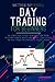 Day Trading For Beginners: the Ultimate Guide to Profit with Short-Term Trading on Different Financial Markets. Master Etfs, Stocks, Futures and Forex Through the Strategies of the Best Traders
