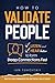How to Validate People: Listen and Hear better to Form Deep Connections Fast (Effective Communication: Master Social Skills & Build Strong Relationships)