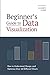 Beginners Guide to Data Visualization: How to Understand, Design, and Optimize Over 40 Different Charts (All Things Data)