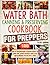 Water Bath Canning & Preserving Cookbook for Preppers: 1800 Days of Mouthwatering Homemade Recipes to Store your Favorite Nutrient Dense Food and Be Prepared for the Next 3 Years