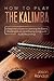 How to Play The Kalimba: A Beginner’s Guide to Learning the Basics, Reading Music, and Playing Songs with Audio Recordings (Percussion Instruments for Beginners)