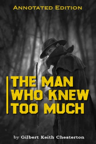 THE MAN WHO KNEW TOO MUCH by Gilbert Keith Chesterton: a man who knows too much and gets caught up in a web of mystery and intrigue