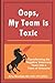 Oops, My Team is Toxic: Transforming the Negative Veterinary Team into a Team of Unicorns (The Oops Management Series)