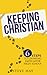 Keeping Christian: 6 Steps to Growing Faith After High School