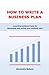 How to Write a Business Plan: A practical guidance book for developing and writing your business plan