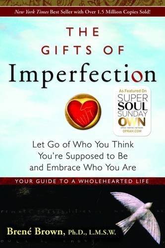 The Gifts of Imperfection: Let Go of Who You Think You're Supposed to Be and Embrace Who You Are