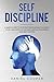 Self Discipline: A Simple Guide to Stop Procrastinating to Achieve Your Goals with No Excuses, Mental Toughness, and Self-Control (Emotional Intelligence Mastery Collection)