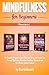 Mindfulness For Beginners: 3 Manuscripts in 1: The Complete Beginner's Guide To Become Stress and Anxiety Free Through Mindfulness Meditation, Buddhism Techniques and 125 Effective Chakra Practices