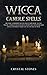 Wicca Candle Spells: Become a Modern Witch and Learn How to Use Magic Candles in Your Wiccan Rituals and Perform Spells to Drive Your Life in the Right Way (Become Wiccan)