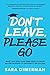 Don't Leave, Please Go: what you (and your teen) need to know before heading to university or college (Guide for Parents)