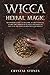 Wicca Herbal Magic: Beginners guide to become a green Witch. Learn the power of plants and how to use it in the wiccan rituals and spells (Become Wiccan)