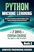 Python Machine Learning: Learn Python in a Week and Master It. An Hands-On Introduction to Artificial Intelligence Coding, a Project-Based Guide with Practical Exercises (7 Days Crash Course)