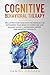 Cognitive Behavioral Therapy: Declutter Your Mind with Techniques for Retraining Your Brain to Overcome and Manage Anxiety, Depression, Anger and ... (Emotional Intelligence Mastery Collection)